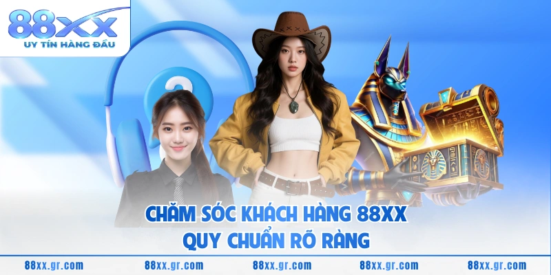 Chăm sóc khách hàng 88XX quy chuẩn rõ ràng 