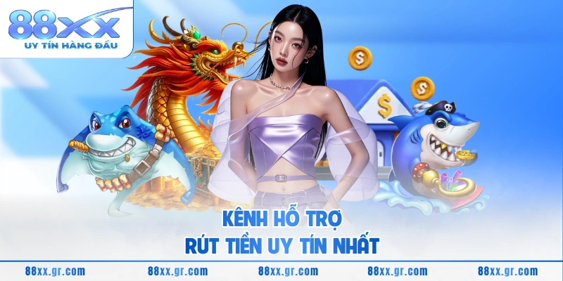 Kênh hỗ trợ rút tiền uy tín nhất 