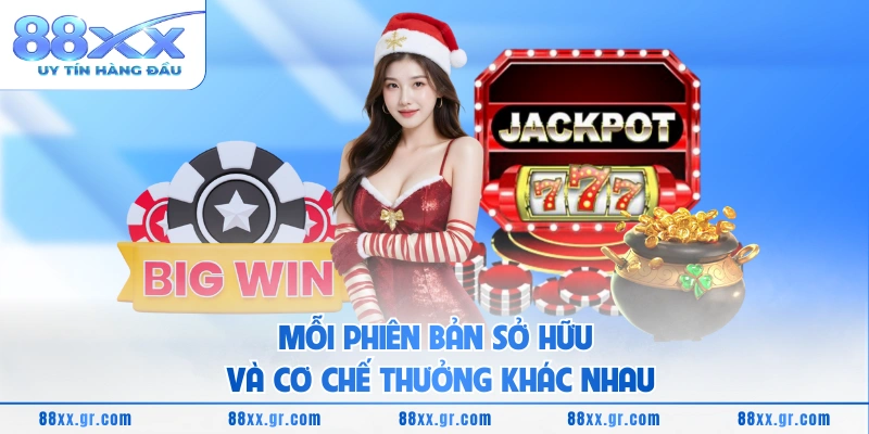 Mỗi phiên bản sở hữu và cơ chế thưởng khác nhau