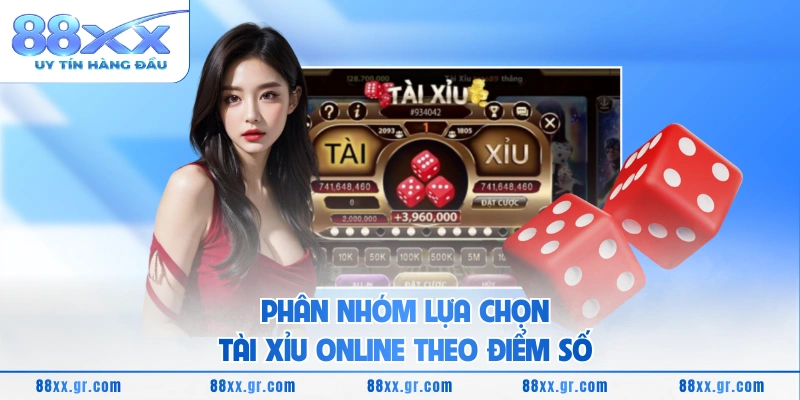 Phân nhóm lựa chọn Tài Xỉu online theo điểm số