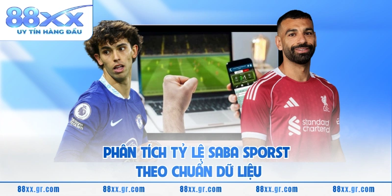 Saba Sporst 88XX - Nền Tảng Thể Thao Trực Tuyến Ổn Định Phân tích tỷ lệ Saba Sporst theo chuẩn dữ liệu